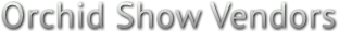 Orchid Show Vendors Orchid Show Vendors